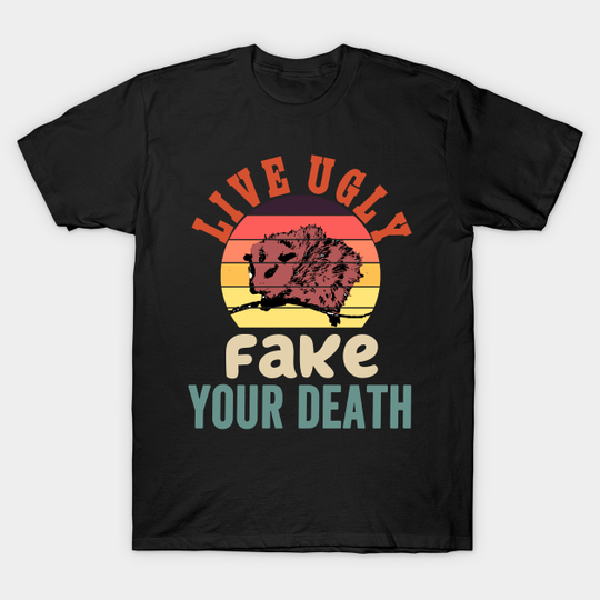 LIVE UGLY FAKE YOUR DEATH OPOSSUM FUNNY - Live Ugly Fake Your Death - T-Shirt