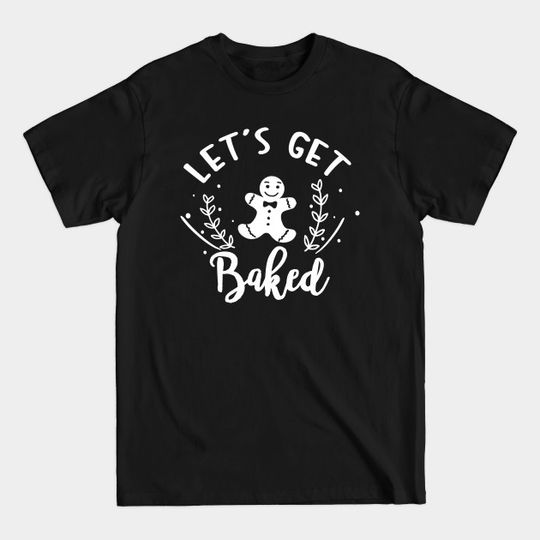 Let's Get Baked - Lets Get Baked - T-Shirt