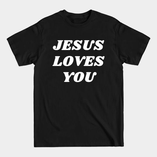 Jesus Loves You - Christian Quotes - Jesus Loves You - T-Shirt