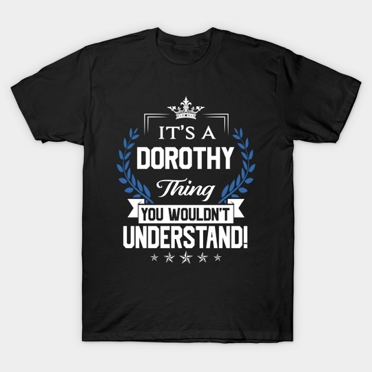 Dorothy Name T Shirt - Dorothy Things Name You Wouldn't Understand Name Gift Item Tee - Dorothy - T-Shirt