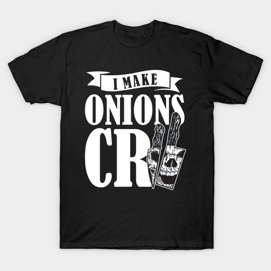 I Make Onions Cry Chef Cook Cooking Restaurant - Chef Funny - T-Shirt