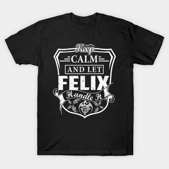 Keep Calm and Let FELIX Handle It - Felix - T-Shirt