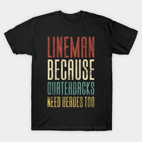 Lineman Because Quarterbacks Need Heroes - Player - T-Shirt