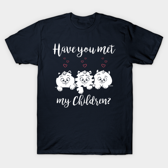 Have You Met My (Cat) Children? - Cat Moms - T-Shirt