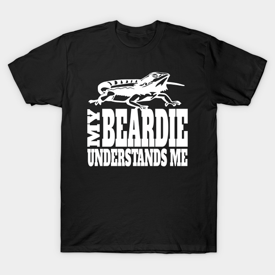 Fun My Beardie Understands Me For Reptile Owners Pogona - Bearded Dragon - T-Shirt