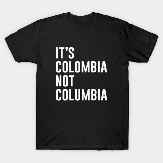 It's Colombia Not Columbia - Colombian - T-Shirt