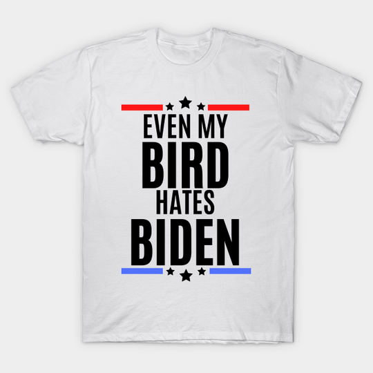 Even my bird hates Biden - joe biden sucks - Even My Bird Hates Biden - T-Shirt