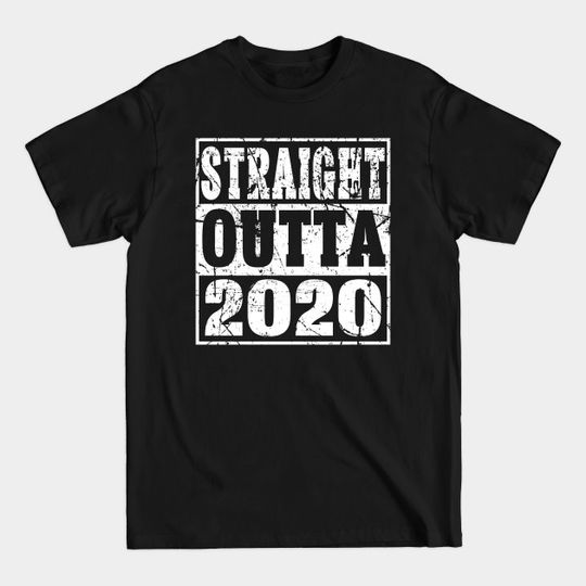 straight outta 2020 - Straight Outta 2020 - T-Shirt