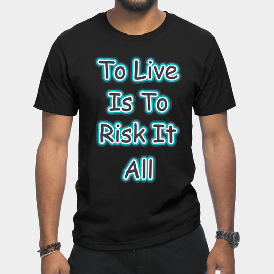 To Live is to Risk it All - Rick And Morty - T-Shirt