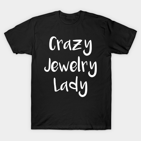Crazy Jewelry Lady - Crazy Jewelry Lady - T-Shirt