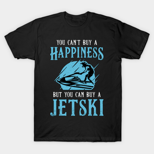 Jet Ski You Can't Buy A Happiness Jet Skiing Water - Jet Ski - T-Shirt