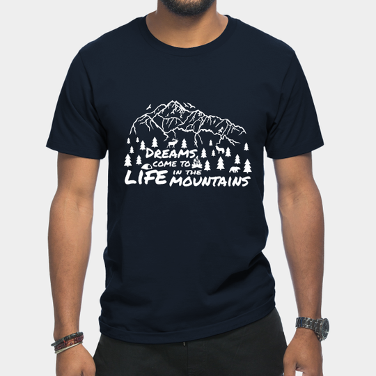 Dreams Come To LIFE In The Mountains - Camping Adventure Hiking Mountain Biking Wanderlust - Mountains - T-Shirt