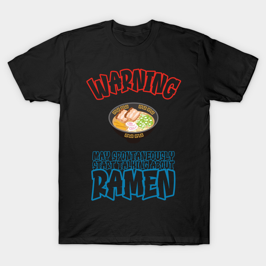 Warning may spontaneously start talking about ramen, ramen anime, ramen noodles, funny ramen - Start Talking About Ramen - T-Shirt