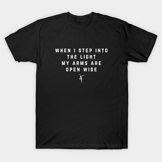 When I step into the light, my arms are open wide - Dave Matthews - T-Shirt