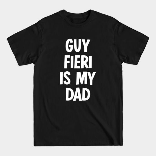 Guy Fieri Is My Dad - Guy Fieri - T-Shirt