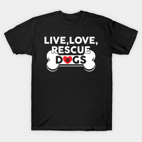 Live, Love, Rescue Dogs Cute Dog Owners - Live Love Rescue Dogs - T-Shirt