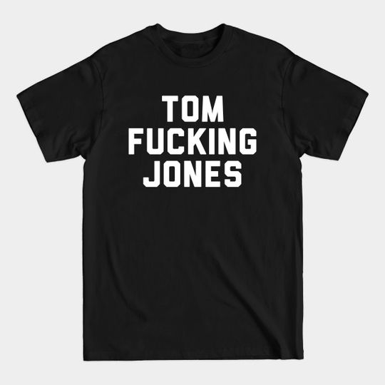 Tom Fucking Jones - Tom Jones - T-Shirt