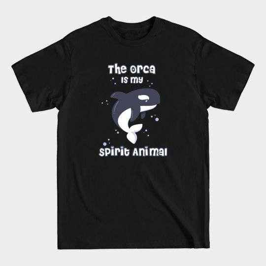 The Orca is My Spirit Animal - Orac Is My Spirit Animal - T-Shirt