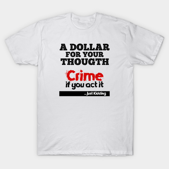 A Dollar For Your Thought, Crime If You Act It | Crime police | Crime Fighter | Crime Scene | Crime junkie - Dollar - T-Shirt