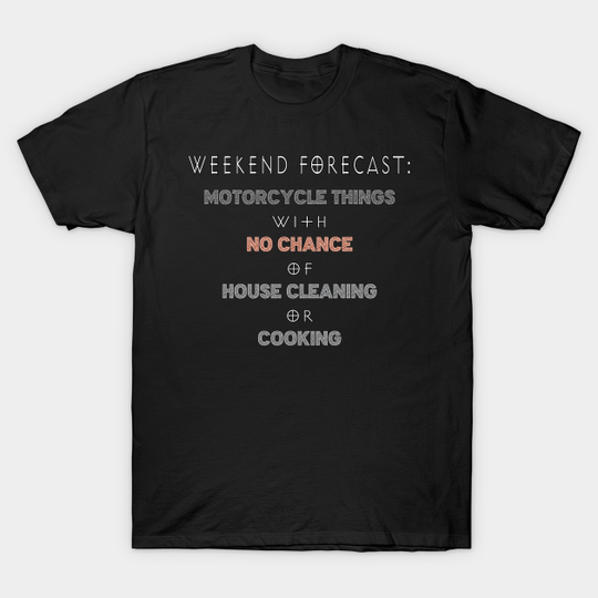 Weather report: motorcycle things with no chance of house cleaning - Motorcycle - T-Shirt