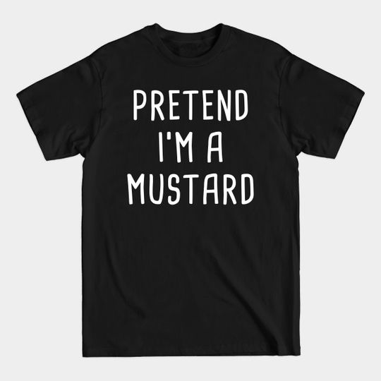 Pretend I'm Mustard Halloween Costume - Hallowee Costume - T-Shirt
