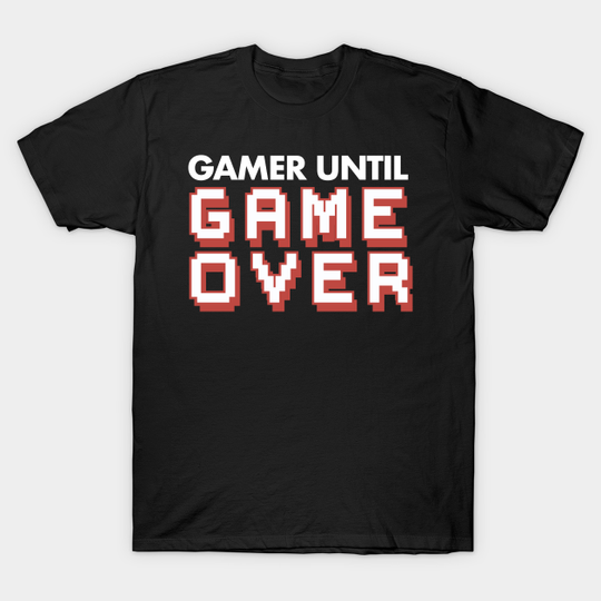 Gamer until Game Over Hardcore Gamer Gaming Video Games - Game Over - T-Shirt