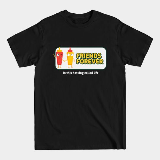 Funny ketchup and mustard 'FRIENDS FOREVER In this hot dog called life' - Bff - T-Shirt
