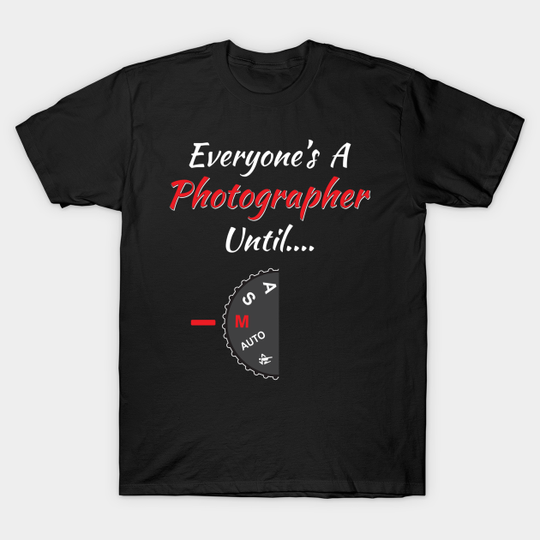 EVERYONE A PHOTOGRAPHER UNTIL MANUAL MODE PHOTOGRAPHY - Everyone A Photographer Until Manual - T-Shirt
