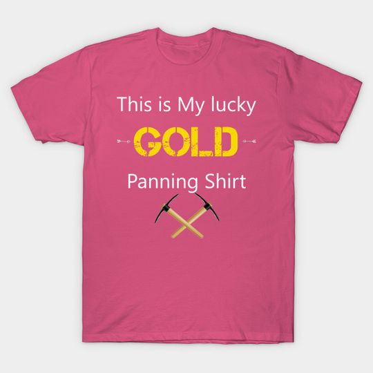 Gold Panning And Gold Hunting - Mining - T-Shirt