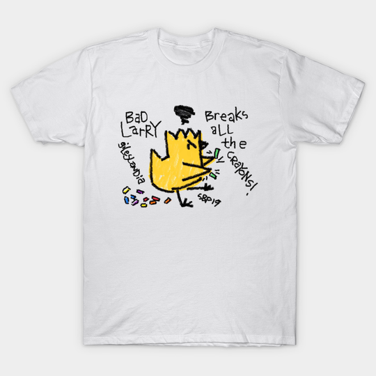 BAD LARRY BREAKS ALL THE CRAYONS - Chicken - T-Shirt