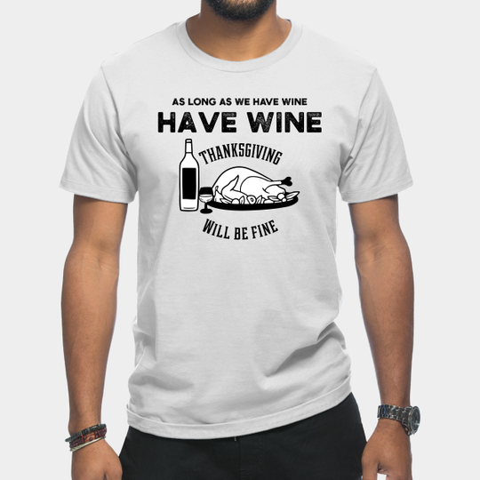As Long As We Have Wine Thanksgiving - Thanksgiving Gifts - Thanksgiving Gifts - T-Shirt