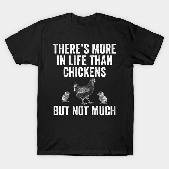 More in Life Than Chickens Funny Backyard Chicken Farmer - Chicken Farmer - T-Shirt