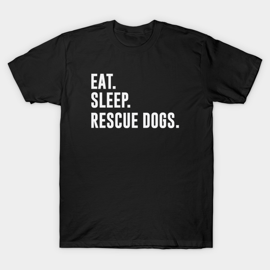 Eat Sleep Rescue Dogs - Eat Sleep Rescue Dogs - T-Shirt