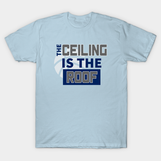 The Ceiling Is The Roof March Madness 3 - The Ceiling Is The Roof - T-Shirt