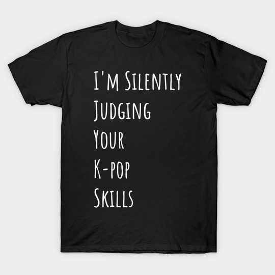 I'm Silently Judging Your K-pop Skills - K Pop - T-Shirt