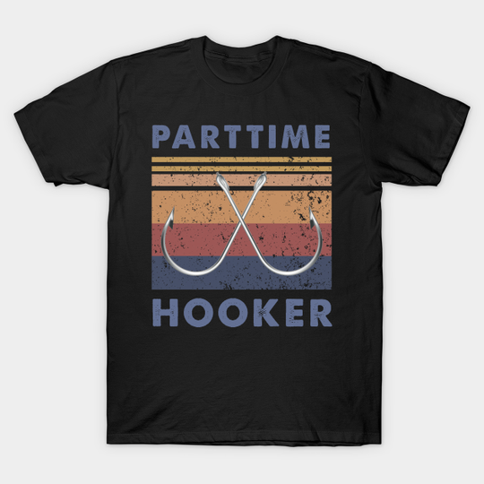 Vintage Retro Part Time Hooker Funny Fishing - Part Time Hooker Fishing - T-Shirt