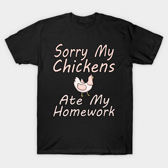 Sorry My Chicken Ate My Homework - Chicken - T-Shirt