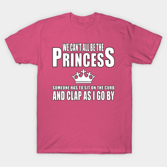 Can't All Be The Princess - Princess - T-Shirt