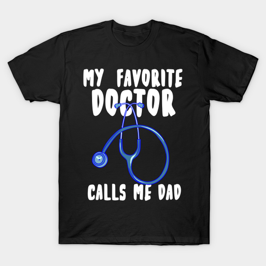 Funny My Favorite Doctor Calls Me Dad - Doctor Dad - T-Shirt