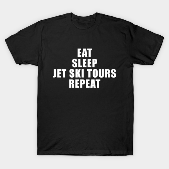 Eat Sleep Jet Ski Tours Repeat - Tourist Traveling - Jet Ski - T-Shirt