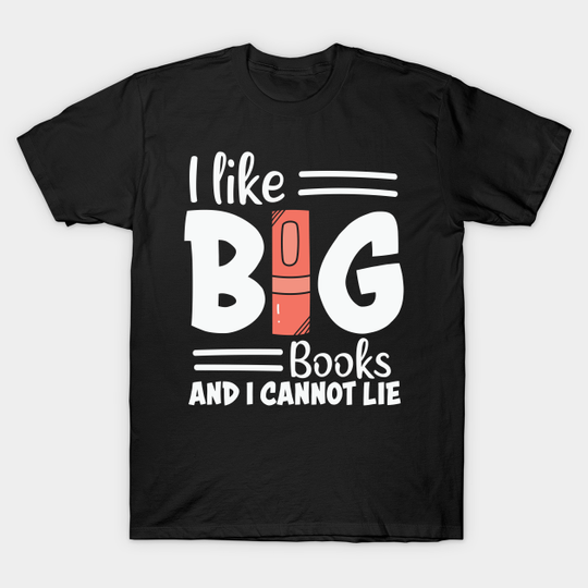 I like big books and i cannot lie - Books - T-Shirt
