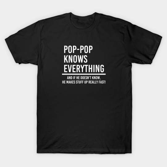 Funny Pop Pop Gift Grandfather Gift Pop Pop Knows Everything - Pop Pop Grandpa - T-Shirt