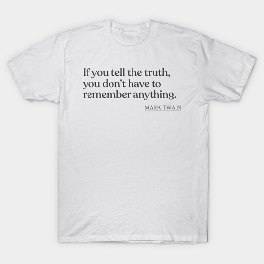 Mark Twain - If you tell the truth, you don't have to remember anything. - Mark Twain - T-Shirt