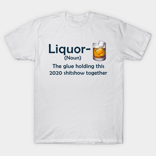 2020 Humor Quotes Apparels and Gifts Liquor - Liquor - T-Shirt