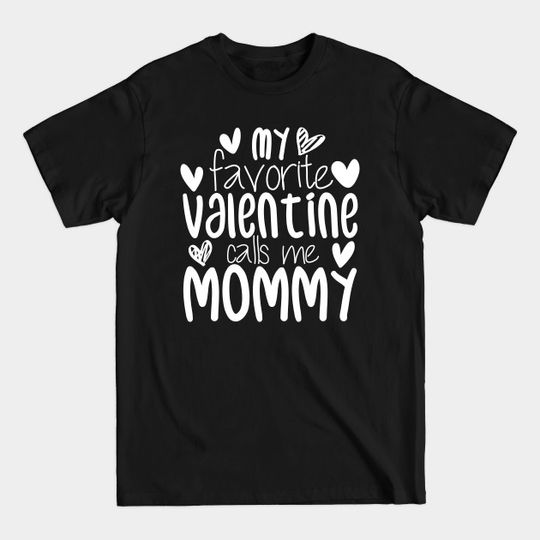 My Favorite Valentine Calls Me Mommy - Valentine Mom - T-Shirt