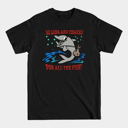 So long and thanks for all the fish - Hitchhikers Guide To The Galaxy - T-Shirt