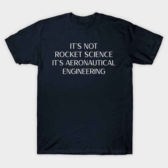 It's not Rocket Science, It's Aeronautical Engineering - Its Aeronautical Engineering - T-Shirt