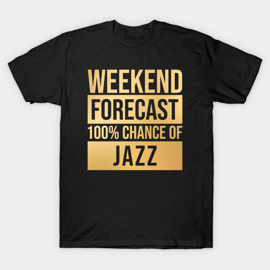 Funny And Awesome Weekend Forecast Hundred Procent Chance Of Jazz Saying Quote Gift Gifts For A Birthday Or Christmas - Jazz Musician - T-Shirt