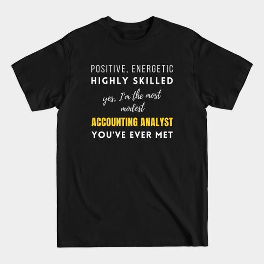 The Most Modest Accounting Analyst You've Ever Met | Energetic Job Colleagues Highly Skilled Colleague - Accounting Analyst - T-Shirt