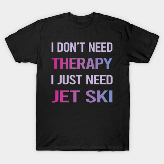 Funny Therapy Jet Ski - Jet Ski - T-Shirt